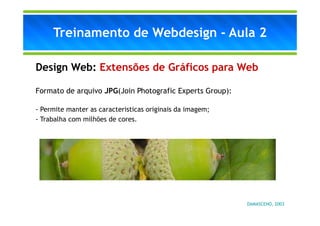 Treinamento de Webdesign - Aula 2

Design Web: Extensões de Gráficos para Web

Formato de arquivo JPG(Join Photografic Exp...