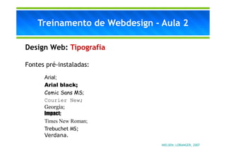Treinamento de Webdesign - Aula 2

Design Web: Tipografia

Fontes pré-instaladas:
      Arial;
           ;
      Arial bl...