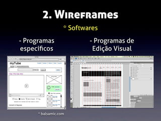 2. Wireframes
* Softwares
- Programas
especíﬁcos

* balsamic.com

- Programas de
Edição Visual

 