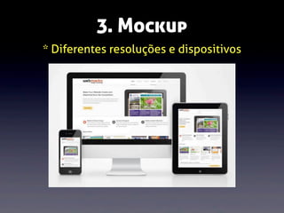 3. Mockup
* Diferentes resoluções e dispositivos

 