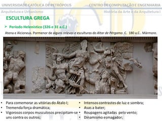 ESCULTURA GREGA
 Período Helenístico (326 e 31 a.C.) 
Atena e Alcioneus. Pormenor de alguns relevos e esculturas do Altar de Pérgamo. C.  180 a.C.. Mármore.

 