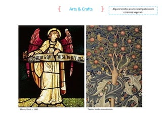 Arts & Crafts

Morris, Vitral, c. 1890.

Alguns tecidos eram estampados com
corantes vegetais.

Tapetes tecidos manualmente.

 