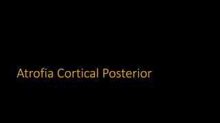 Atrofia Cortical Posterior
 