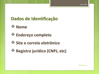Abril 2005
Schuckar, M.
Dados de Identificação
 Nome
 Endereço completo
 Site e correio eletrônico
 Registro jurídico (CNPJ, etc)
 