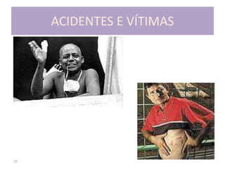 10
ACIDENTES E VÍTIMAS
 