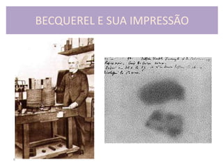 6
BECQUEREL E SUA IMPRESSÃO
 