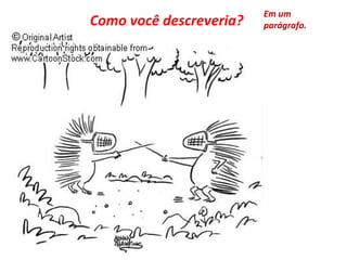 Como você descreveria?
Em um
parágrafo.
 