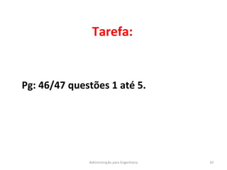 Tarefa:
10Administração para Engenharia
Pg: 46/47 questões 1 até 5.
 
