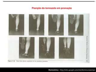 Biomecânica - http://sites.google.com/site/biomecunipampa
Posição do tornozelo em pronação
 