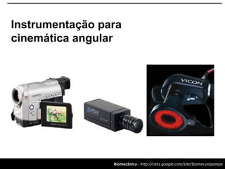 Biomecânica - http://sites.google.com/site/biomecunipampa
Instrumentação para
cinemática angular
 