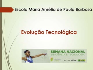Escola Maria Amélia de Paula Barbosa
Evolução Tecnológica
 