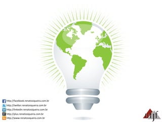hBp://facebook.renatosiqueira.com.br	
  
hBp://twiBer.renatosiqueira.com.br	
  
hBp://linkedin.renatosiqueira.com.br	
  
hBp://plus.renatosiqueira.com.br	
  
hBp://www.renatosiqueira.com.br	
  
 