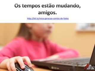 hBp://bit.ly/nova-­‐geracao-­‐contos-­‐de-­‐fadas	
  
 