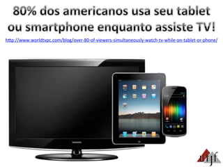 hBp://www.worldtvpc.com/blog/over-­‐80-­‐of-­‐viewers-­‐simultaneously-­‐watch-­‐tv-­‐while-­‐on-­‐tablet-­‐or-­‐phone/	
  
 