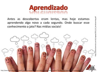 hBp://www.karenreis.com.br/cogeae/2012_01_SocialLearning.pdf	
  
hBp://www.karenreis.com.br/cogeae-­‐pucsp-­‐social-­‐learning-­‐como-­‐u3lizar-­‐as-­‐redes-­‐sociais-­‐a-­‐favor-­‐da-­‐educacao-­‐corpora3va-­‐e-­‐con3nuada/	
  
Antes	
   as	
   descobertas	
   eram	
   lentas,	
   mas	
   hoje	
   estamos	
  
aprendendo	
   algo	
   novo	
   a	
   cada	
   segundo.	
   Onde	
   buscar	
   esse	
  
conhecimento	
  a	
  jato?	
  Nas	
  mídias	
  sociais!	
  
 