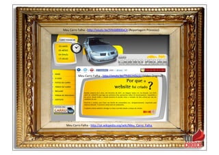 Meu	
  Carro	
  Falha	
  -­‐	
  hap://pt.wikipedia.org/wiki/Meu_Carro_Falha	
  	
  
Meu	
  Carro	
  Falha	
  -­‐	
  hap://youtu.be/VHnb8900xCA	
  (Reportagem	
  Processo)	
  
Meu	
  Carro	
  Falha	
  -­‐	
  hap://youtu.be/ThdsLm0scjU	
  (Video	
  Original)	
  
 