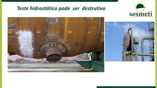 Teste hidrostático pode ser destrutivo
 