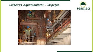 Caldeiras Aquatubulares - Inspeção
 