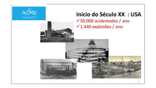 M Início do Século XX : USA
50.000 acidentados / ano
1.440 explosões / ano
3
8
 