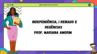 INDEPENDência, i reinado e
regências
Prof. Mariana Amorim
 