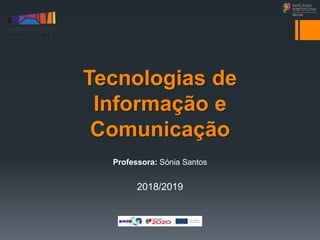 Tecnologias de
Informação e
Comunicação
Professora: Sónia Santos
2018/2019
 