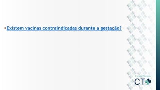 •Existem vacinas contraindicadas durante a gestação?
 