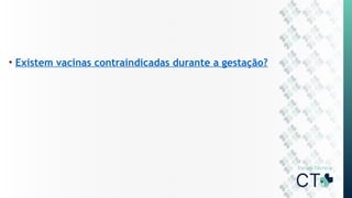• Existem vacinas contraindicadas durante a gestação?
 