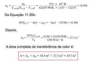 Da Equação 11.35b:
Depois,
A área completa de transferência de calor é:
 