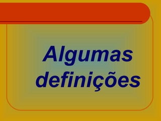 Algumas
definições

 