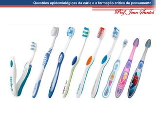 Questões epidemiológicas da cárie e a formação crítica do pensamento
Prof. Jean Santos
 