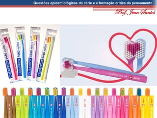 Questões epidemiológicas da cárie e a formação crítica do pensamento
Prof. Jean Santos
 