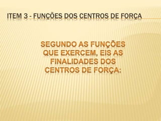 ITEM 3 - FUNÇÕES DOS CENTROS DE FORÇA
 