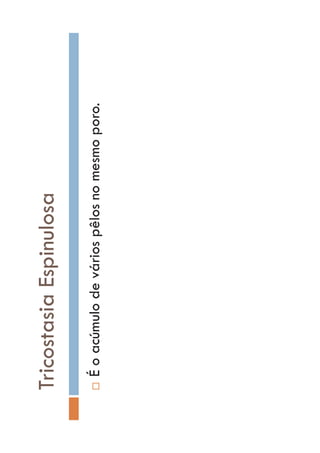 TricostasiaEspinulosa
…Éoacúmulodeváriospêlosnomesmoporo.
 