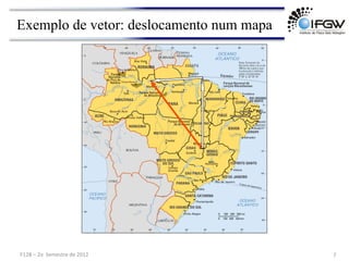 Exemplo de vetor: deslocamento num mapa
7	
  
F128	
  –	
  2o	
  	
  Semestre	
  de	
  2012	
  
 