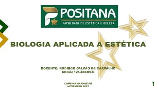 1
BIOLOGIA APLICADA A ESTÉTICA
DOCENTE: RODRIGO GALVÃO DE CARVALHO
CRBio: 125.488/05-D
CAMPINA GRANDE-PB
NOVEMBRO 2022
 