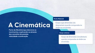 2
Corpo cujas dimensões são
desprezíveis quando comparadas às
distâncias envolvidas
Ponto Material
Corpo de dimensões consideráveis
quando comparadas às distâncias
envolvidas
Corpo extenso
 