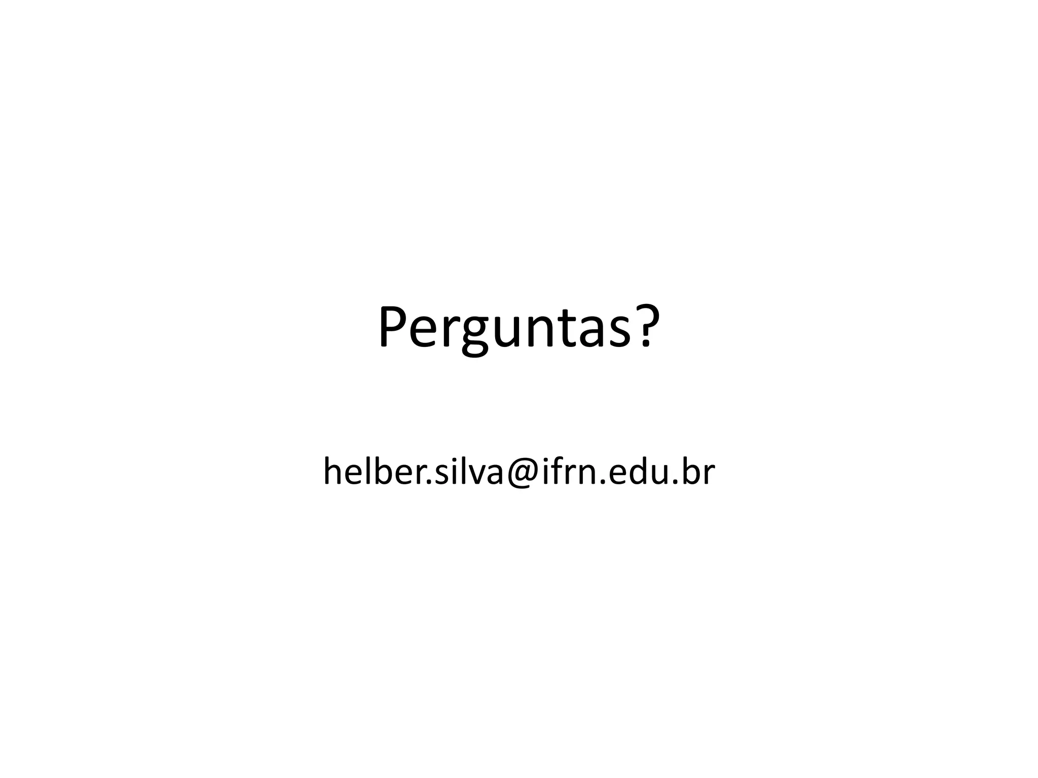Perguntas?
helber.silva@ifrn.edu.br
 