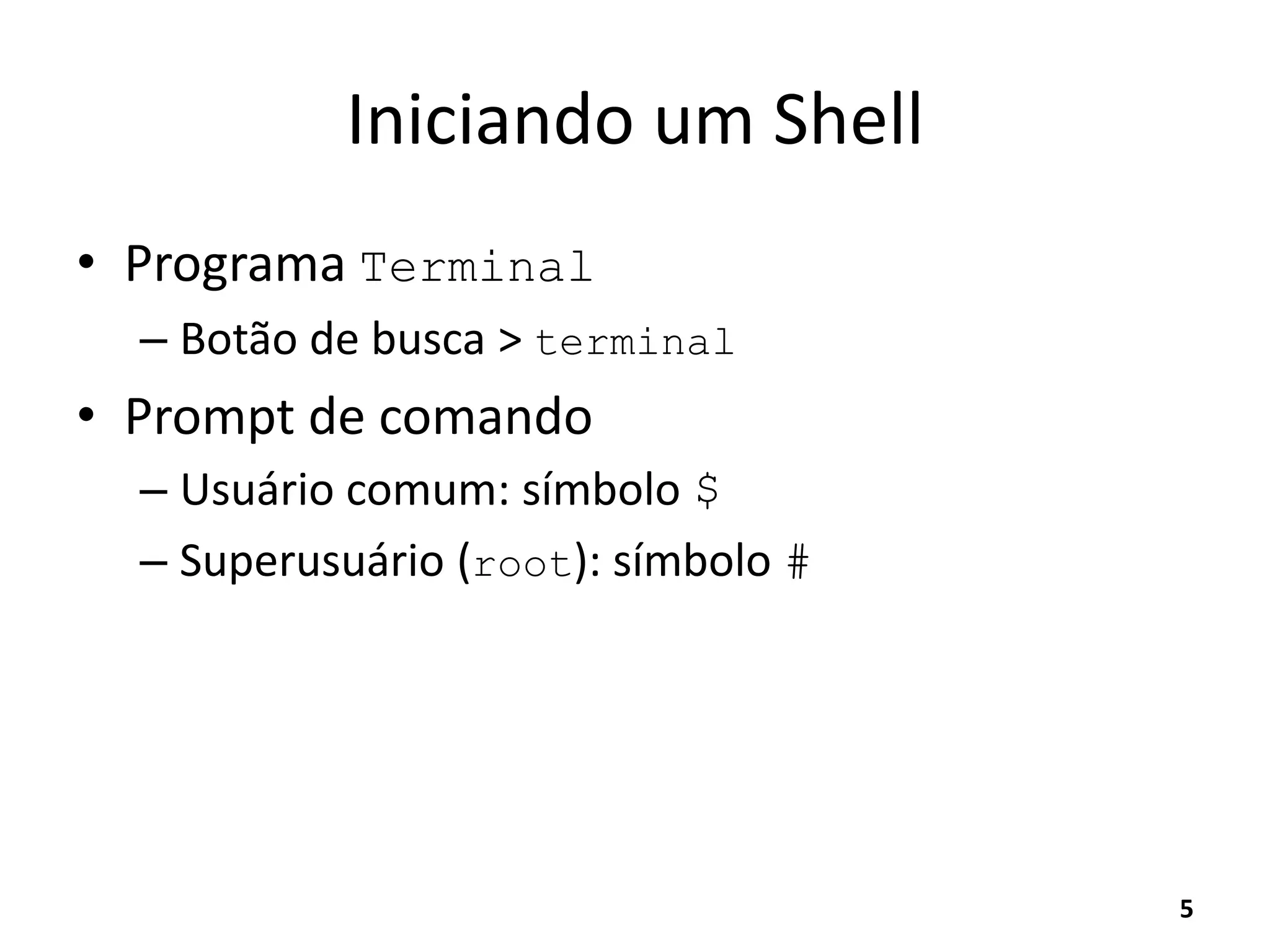 Iniciando um Shell
• Programa Terminal
– Botão de busca > terminal
• Prompt de comando
– Usuário comum: símbolo $
– Superusuário (root): símbolo #
5
 