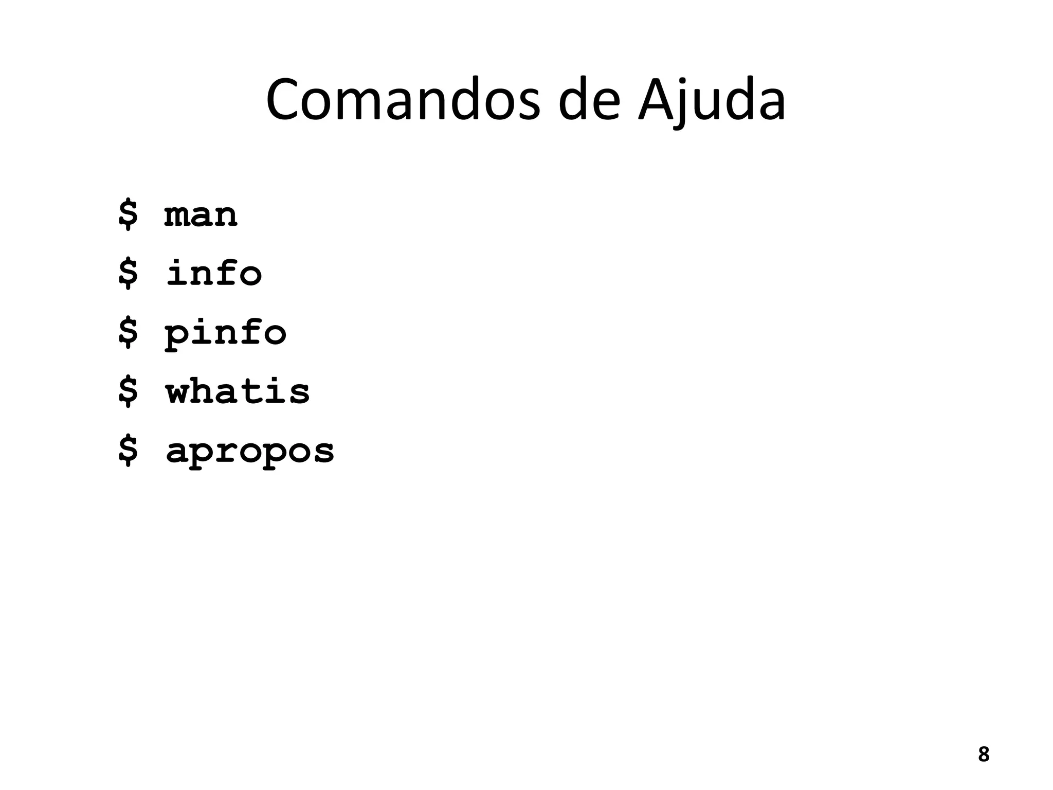 Comandos de Ajuda
$ man
$ info
$ pinfo
$ whatis
$ apropos
8
 