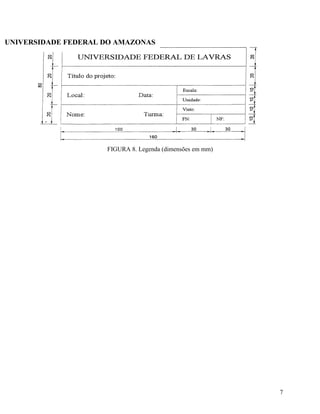 UNIVERSIDADE FEDERAL DO AMAZONAS




                     FIGURA 8. Legenda (dimensões em mm)




                                                           7
 