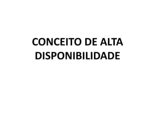 CONCEITO DE ALTA
DISPONIBILIDADE
 