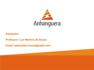 Estatística
Professor: Luiz Martins de Souza
Email: luizmartins.souza@aedu.com
 