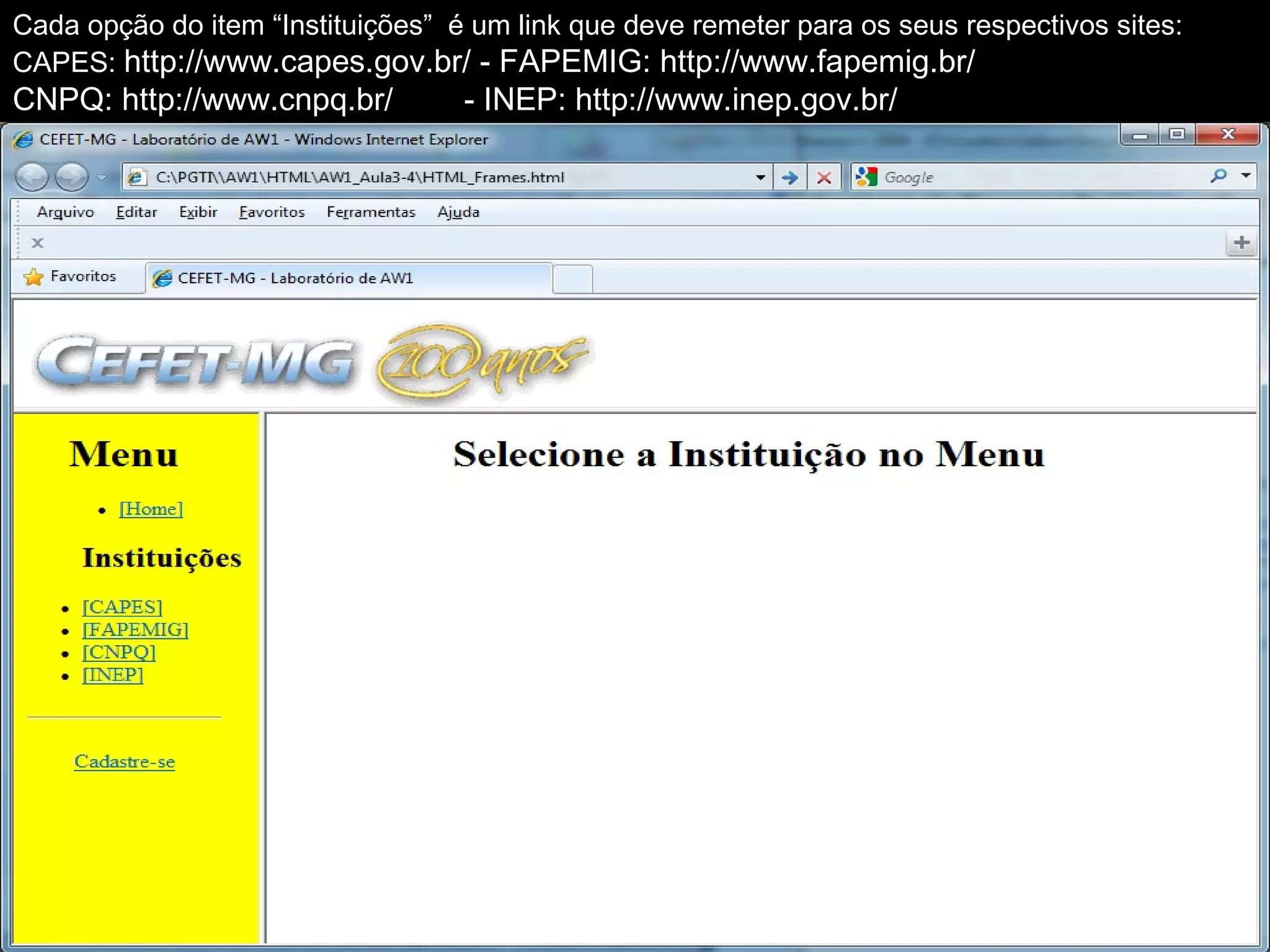 33
Cada opção do item “Instituições” é um link que deve remeter para os seus respectivos sites:
CAPES: http://www.capes.gov.br/ - FAPEMIG: http://www.fapemig.br/
CNPQ: http://www.cnpq.br/ - INEP: http://www.inep.gov.br/
 