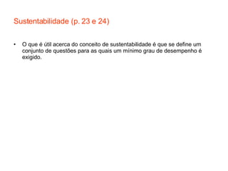 Sustentabilidade (p. 23 e 24) O que é útil acerca do conceito de sustentabilidade é que se define um conjunto de questões para as quais um mínimo grau de desempenho é exigido. 