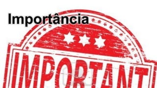 Importância
 
