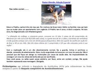 Piridostigmina age inibindo a degradação da Acetilcolina (ACh) pela colinesterase na fenda
sináptica a partir do bloqueio competitivo da Acetilcolinesterase.
 