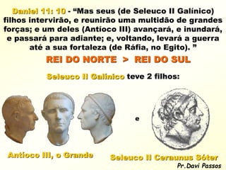Antíoco III, o Grande teve
2 filhos:
Seleuco IV Filopater Antíoco IV Epifânio
Pr.Davi Passos
 