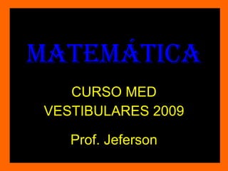 MATEMÁTICA CURSO MED VESTIBULARES 2009 Prof. Jeferson 