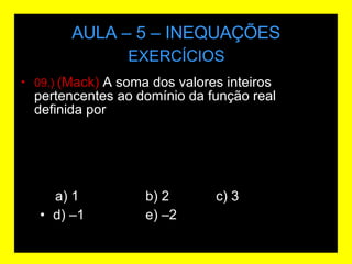 AULA – 5 – INEQUAÇÕES 09.)  (Mack)  A soma dos valores inteiros pertencentes ao domínio da função real definida por  EXERCÍCIOS a) 1 b) 2 c) 3 d) –1 e) –2 