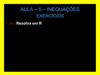 AULA – 5 – INEQUAÇÕES 04.)  Resolva em R EXERCÍCIOS 